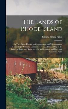 portada The Lands of Rhode Island: As They Were Known to Caunounicus and Miantunnomu When Roger Williams Came in 1636: An Indian Map of the Principal Loc (en Inglés)