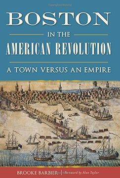 portada Boston in the American Revolution: A Town Versus an Empire (History & Guide) (en Inglés)