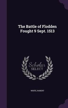 portada The Battle of Flodden Fought 9 Sept. 1513 (en Inglés)