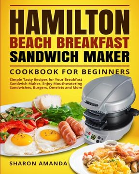 portada Hamilton Beach Breakfast Sandwich Maker Cookbook for Beginners: Simple Tasty Recipes for Your Breakfast Sandwich Maker, Enjoy Mouthwatering Sandwiches (en Inglés)