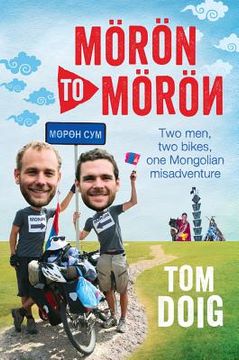portada Moron to Moron: Two Men, Two Bikes, One Mongolian Misadventure (en Inglés)