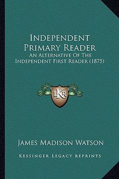 portada independent primary reader: an alternative of the independent first reader (1875)