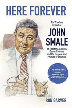 portada Here Forever: The Timeless Impact of John Smale on Procter & Gamble, General Motors and the Purpose and Practice of Business 