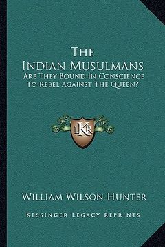 portada the indian musulmans: are they bound in conscience to rebel against the queen? (en Inglés)