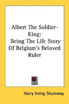 portada albert the soldier-king: being the life story of belgium's beloved ruler (en Inglés)