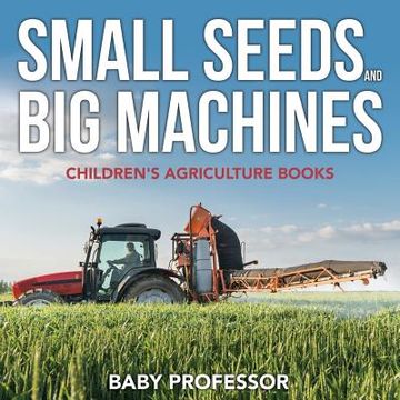 portada Small Seeds and Big Machines - Children's Agriculture Books