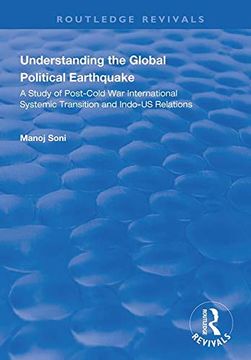 portada Understanding Global Political Earthquake: Study of Post-Cold War International Systemic Transition and Indo-Us Relations (in English)