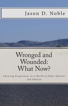 portada Wronged and Wounded: What Now?: Choosing Forgiveness in a World of Other Options