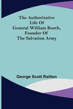 portada The Authoritative Life of General William Booth, Founder of the Salvation Army (en Inglés)