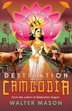 portada Destination Cambodia: Adventures in the Kingdom (en Inglés)