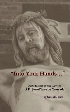 portada Into Your Hands...: Distillation of the Letters of Fr. Jean-Pierre de Caussade (en Inglés)