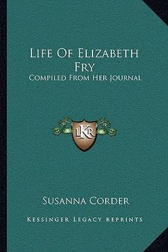 portada life of elizabeth fry: compiled from her journal: as edited by her daughters, and from various other sources (1855)
