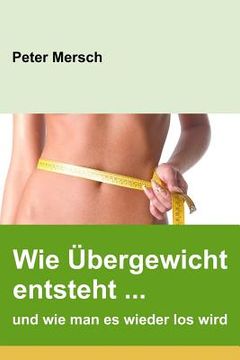 portada Wie Übergewicht Entsteht ... Und Wie Man Es Wieder Los Wird (en Alemán)