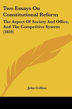 portada two essays on constitutional reform: the aspect of society and office, and the competitive system (1859)