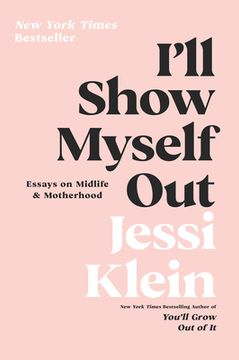 portada I'Ll Show Myself Out: Essays on Midlife and Motherhood (en Inglés)
