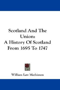 portada scotland and the union: a history of scotland from 1695 to 1747 (en Inglés)