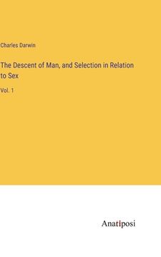 portada The Descent of Man, and Selection in Relation to Sex: Vol. 1 (in English)