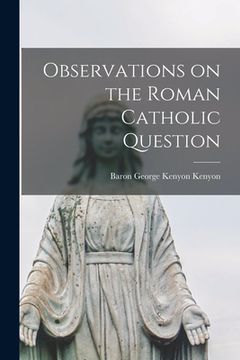 portada Observations on the Roman Catholic Question [microform]