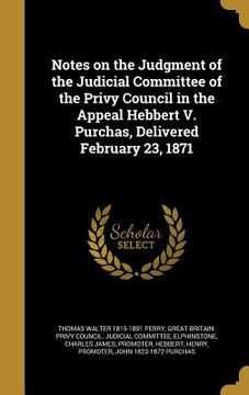 portada Notes on the Judgment of the Judicial Committee of the Privy Council in the Appeal Hebbert V. Purchas, Delivered February 23, 1871 (en Inglés)