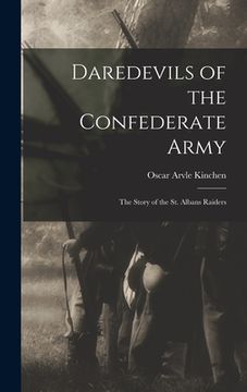 portada Daredevils of the Confederate Army; the Story of the St. Albans Raiders (en Inglés)