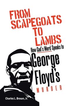 portada From Scapegoats to Lambs: How God'S Word Speaks to George Floyd'S Murder (in English)