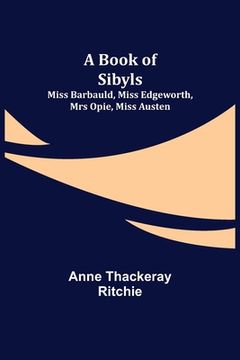 portada A Book of Sibyls: Miss Barbauld, Miss Edgeworth, Mrs Opie, Miss Austen