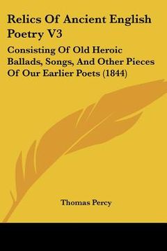portada relics of ancient english poetry v3: consisting of old heroic ballads, songs, and other pieces of our earlier poets (1844)
