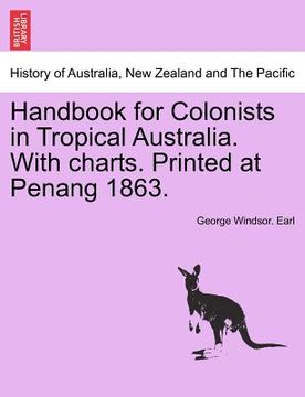 portada handbook for colonists in tropical australia. with charts. printed at penang 1863. (en Inglés)