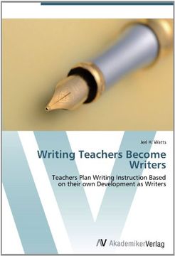 portada Writing Teachers Become Writers: Teachers Plan Writing Instruction Based  on their own Development as Writers