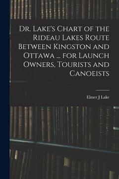 portada Dr. Lake's Chart of the Rideau Lakes Route Between Kingston and Ottawa ... for Launch Owners, Tourists and Canoeists (en Inglés)