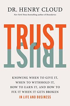 portada Trust: Knowing When to Give it, When to Withhold it, how to Earn it, and how to fix it When it Gets Broken 