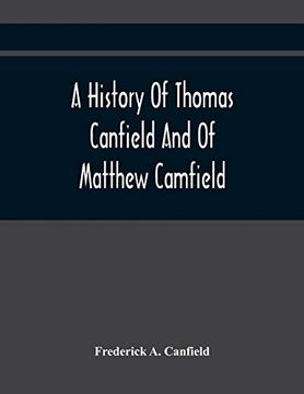 portada A History of Thomas Canfield and of Matthew Camfield, With a Genealogy of Their Descendants in new Jersey (en Inglés)