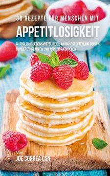 portada 36 Rezepte für Menschen mit Appetitlosigkeit: Natürliche Lebensmittel reich an Nährstoffen, um deinen Hunger zu stärken und Appetit anzuregen (en Alemán)