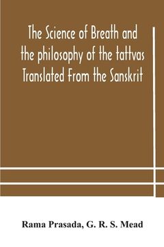 portada The science of breath and the philosophy of the tattvas Translated From the Sanskrit, With Introductory and Explanatory Essays on Nature S Finer Force 