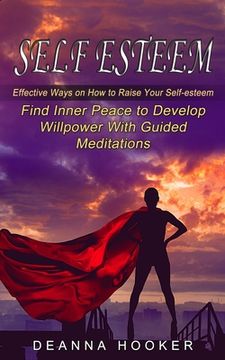 portada Self Esteem: Effective Ways on How to Raise Your Self-esteem (Find Inner Peace to Develop Willpower With Guided Meditations) (in English)