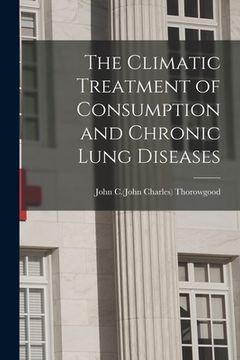 portada The Climatic Treatment of Consumption and Chronic Lung Diseases (en Inglés)