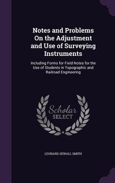 portada Notes and Problems On the Adjustment and Use of Surveying Instruments: Including Forms for Field Notes for the Use of Students in Topographic and Rail (en Inglés)