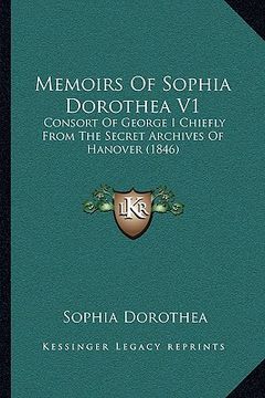 portada memoirs of sophia dorothea v1: consort of george i chiefly from the secret archives of hanover (1846) (en Inglés)
