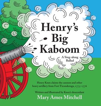portada Henry's Big Kaboom: Henry Knox claims the artillery from Fort Ticonderoga, 1775-1776. A ballad. (en Inglés)