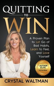 portada Quitting to Win: A Proven Plan to Let Go of Bad Habits, Learn to Feel and Love Yourself (in English)