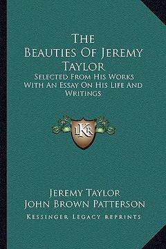 portada the beauties of jeremy taylor: selected from his works with an essay on his life and writings (en Inglés)