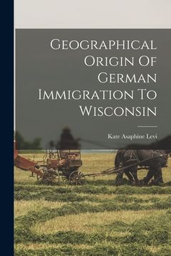portada Geographical Origin Of German Immigration To Wisconsin (en Inglés)