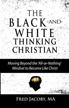 portada The Black-and-White Thinking Christian: Moving Beyond the 'All or Nothing' Mindset to Become Like Christ (en Inglés)