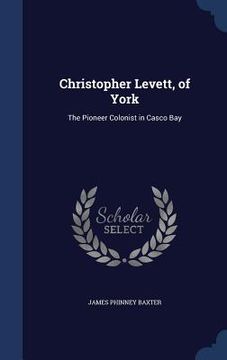 portada Christopher Levett, of York: The Pioneer Colonist in Casco Bay