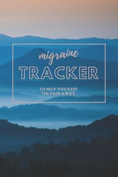 portada Migraine Tracker: To help You Keep The Pain Away - Severe Pain and Symptoms Tracker to Help Eliminate the Pain - 6x9 120 pages (en Inglés)