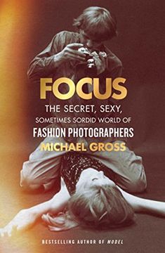 portada Focus: The Secret, Sexy, Sometimes Sordid World of Fashion Photographers (in English)