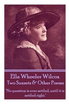 portada Ella Wheeler Wilcox's Two Sunsets & Other Poems: "No question is ever settled, until it is settled right."