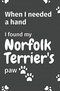 portada When i Needed a Hand, i Found my Norfolk Terrier's Paw: For Norfolk Terrier Puppy Fans 