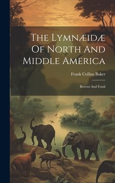 portada The Lymnæidæ Of North And Middle America: Recent And Fossil (in English)