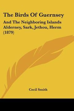 portada the birds of guernsey: and the neighboring islands alderney, sark, jethou, herm (1879)
